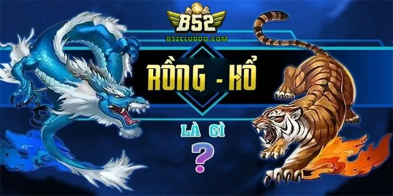 Khái niệm rồng hổ B52 Club là gì?